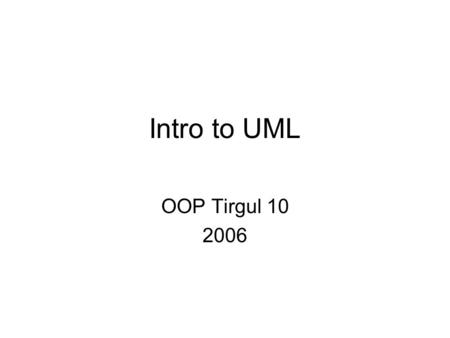 Intro to UML OOP Tirgul 10 2006. UML UML is a graphical representation scheme for modeling OO systems UML today is a unification of various popular notational.