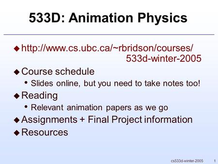 1cs533d-winter-2005 533D: Animation Physics   533d-winter-2005  Course schedule Slides online, but you need to.