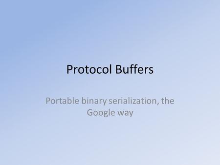 Portable binary serialization, the Google way