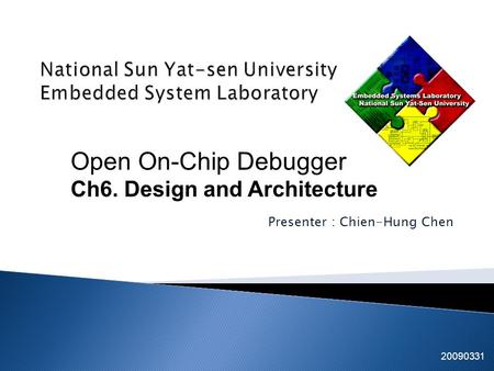 Presenter : Chien-Hung Chen Tsung-Cheng Lin Kuan-Fu Kuo 20090331 EICE team Open On-Chip Debugger Ch6. Design and Architecture.