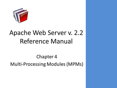 Apache Web Server v. 2.2 Reference Manual Chapter 4 Multi-Processing Modules (MPMs)