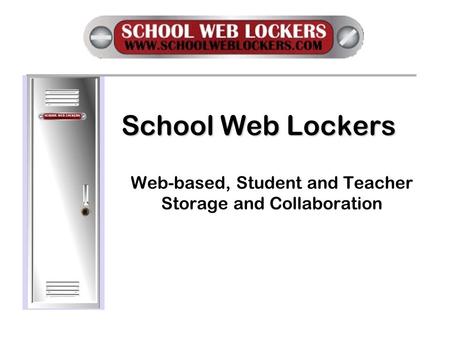 School Web Lockers Web-based, Student and Teacher Storage and Collaboration.