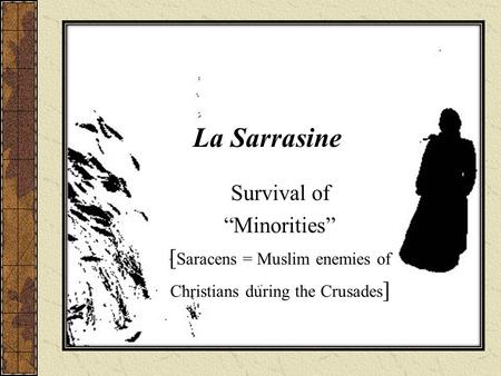 Survival of “Minorities” [ Saracens = Muslim enemies of Christians during the Crusades ] La Sarrasine.