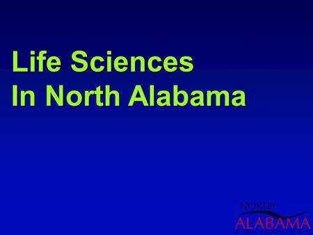 Life Sciences In North Alabama. Overview Research InstituteResearch Institute Existing IndustryExisting Industry Cost of Doing BusinessCost of Doing Business.