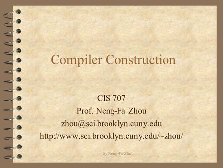 By Neng-Fa Zhou Compiler Construction CIS 707 Prof. Neng-Fa Zhou