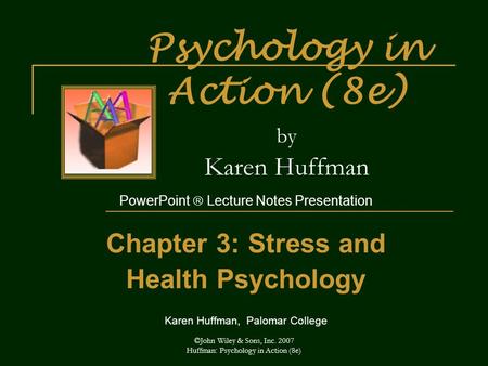 ©John Wiley & Sons, Inc. 2007 Huffman: Psychology in Action (8e) Psychology in Action (8e) by Karen Huffman PowerPoint  Lecture Notes Presentation Chapter.