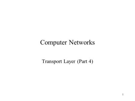 1 Computer Networks Transport Layer (Part 4). 2 Transport layer So far… –Transport layer functions –Specific transport layers UDP TCP –In the middle of.