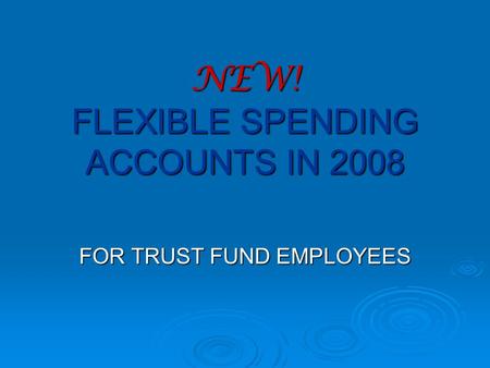 NEW! FLEXIBLE SPENDING ACCOUNTS IN 2008 FOR TRUST FUND EMPLOYEES.
