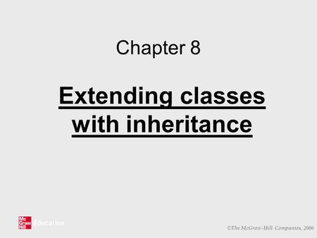 © The McGraw-Hill Companies, 2006 Chapter 8 Extending classes with inheritance.