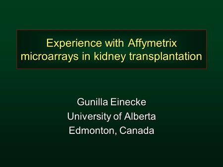 Experience with Affymetrix microarrays in kidney transplantation Gunilla Einecke University of Alberta Edmonton, Canada.