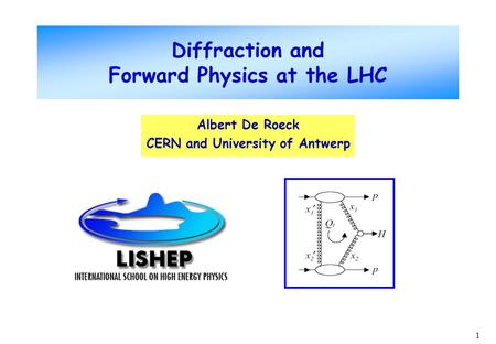 1 Albert De Roeck CERN and University of Antwerp Diffraction and Forward Physics at the LHC.