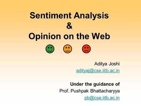 Sentiment Analysis & Opinion on the Web Aditya Joshi Under the guidance of Prof. Pushpak Bhattacharyya