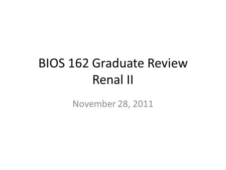 BIOS 162 Graduate Review Renal II November 28, 2011.