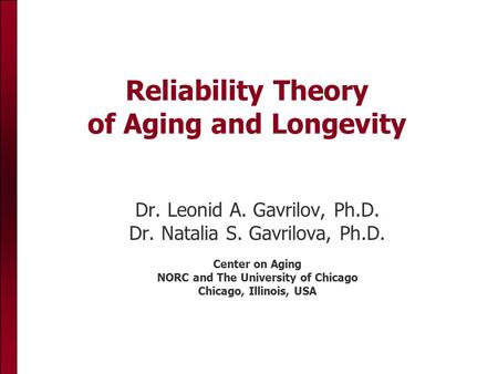 Reliability Theory of Aging and Longevity Dr. Leonid A. Gavrilov, Ph.D. Dr. Natalia S. Gavrilova, Ph.D. Center on Aging NORC and The University of Chicago.