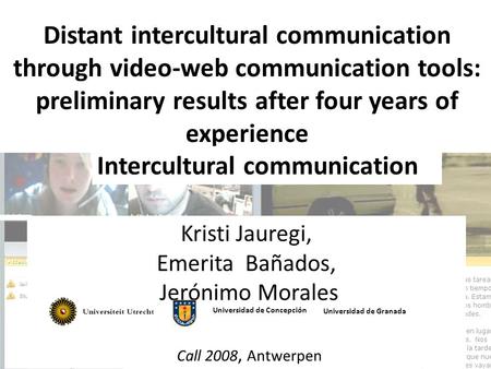 Kristi Jauregi, Emerita Bañados, Jerónimo Morales Universidad de Concepción Universidad de Granada Call 2008, Antwerpen Distant intercultural communication.