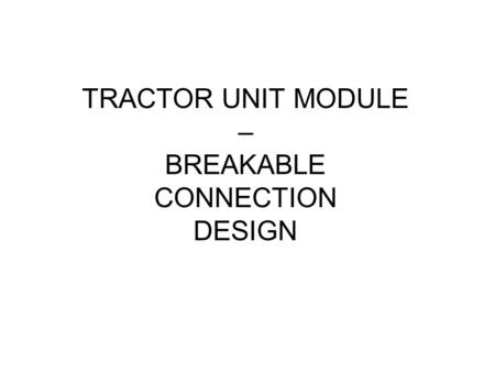 TRACTOR UNIT MODULE – BREAKABLE CONNECTION DESIGN.