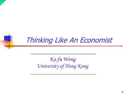 1 Ka-fu Wong University of Hong Kong Thinking Like An Economist.