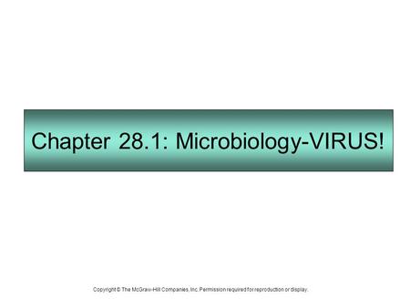 Chapter 28.1: Microbiology-VIRUS! Copyright © The McGraw-Hill Companies, Inc. Permission required for reproduction or display.