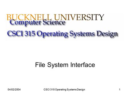 04/02/2004CSCI 315 Operating Systems Design1 File System Interface.