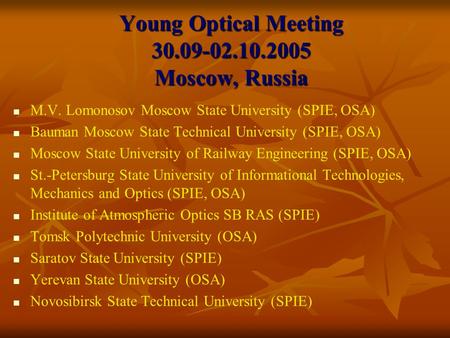 Young Optical Meeting 30.09-02.10.2005 Moscow, Russia M.V. Lomonosov Moscow State University (SPIE, OSA) Bauman Moscow State Technical University (SPIE,