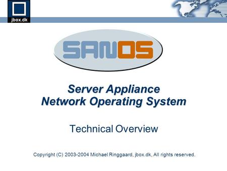 Server Appliance Network Operating System Technical Overview Copyright (C) 2003-2004 Michael Ringgaard, jbox.dk, All rights reserved. sanos.