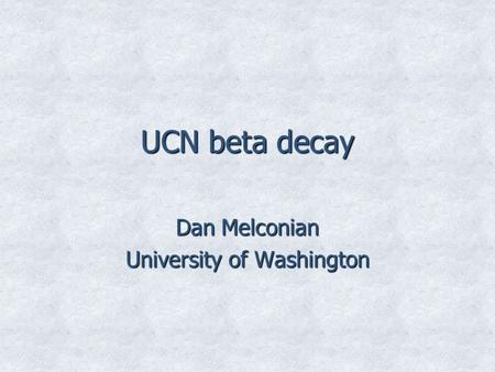 UCN beta decay Dan Melconian University of Washington.