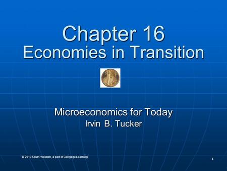 1 © 2010 South-Western, a part of Cengage Learning Chapter 16 Economies in Transition Microeconomics for Today Irvin B. Tucker.