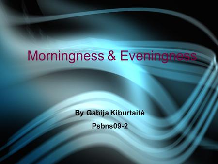 Morningness & Eveningness By Gabija Kiburtaitė Psbns09-2.