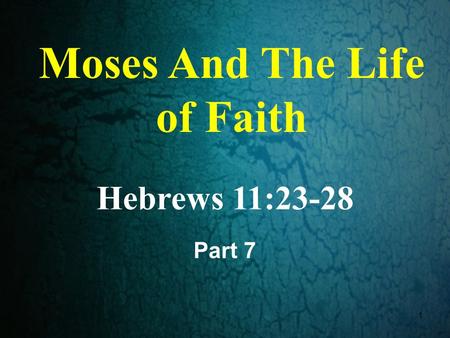 1 Moses And The Life of Faith Hebrews 11:23-28 Part 7.