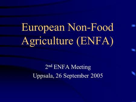 European Non-Food Agriculture (ENFA) 2 nd ENFA Meeting Uppsala, 26 September 2005.