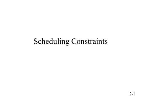 2-1 Scheduling Constraints. 2-2 Outline Activities Temporal constraints Resources Resource constraints (mono-activity) Resource constraints (two activities)