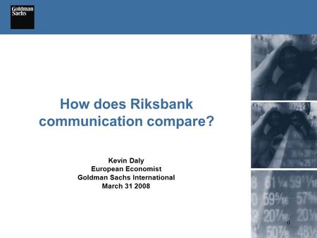 0 Kevin Daly European Economist Goldman Sachs International March 31 2008 How does Riksbank communication compare?