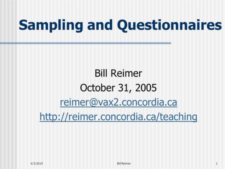 6/3/2015Bill Reimer1 Sampling and Questionnaires Bill Reimer October 31, 2005