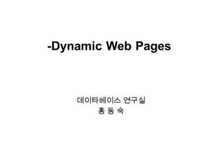 -Dynamic Web Pages 데이타베이스 연구실 홍 동 숙. Product HTML is static but CGI and Web server APIs aren ’ t –Using HTML, The text and the format of its display remain.