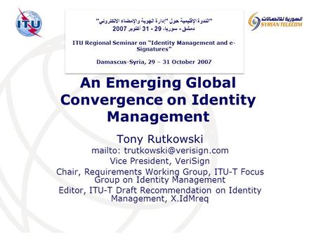 International Telecommunication Union An Emerging Global Convergence on Identity Management Tony Rutkowski mailto: Vice President,