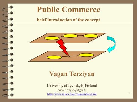 1 Public Commerce brief introduction of the concept Vagan Terziyan University of Jyvaskyla, Finland