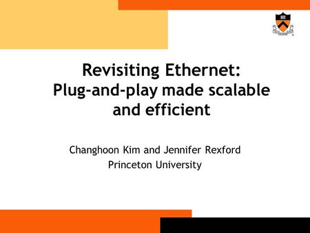 Revisiting Ethernet: Plug-and-play made scalable and efficient Changhoon Kim and Jennifer Rexford Princeton University.