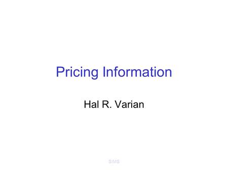 SIMS Pricing Information Hal R. Varian. SIMS Britannica v. Encarta Britannica: 200 years, $1,600 for set 1992: Microsoft purchased Funk & Wagnalls to.
