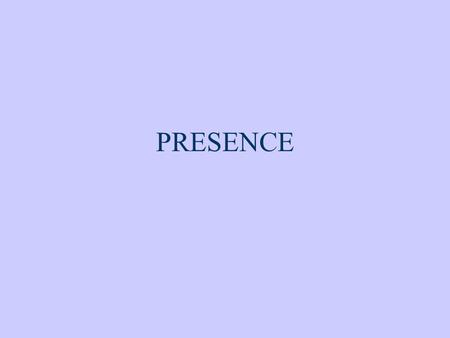 PRESENCE. Categories of presence »M. Lombard, T. Ditton (1997): At the earth of it all: the concept of presence Physical presence –The sense of being.