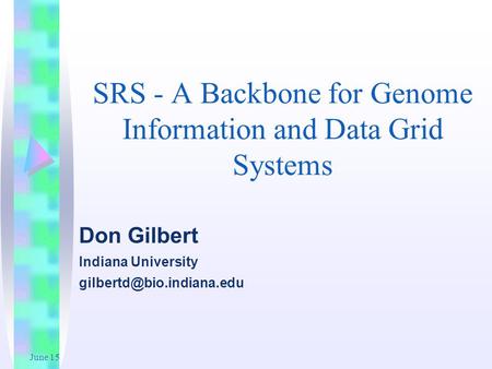 June 15 SRS - A Backbone for Genome Information and Data Grid Systems Don Gilbert Indiana University