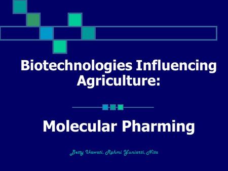 Biotechnologies Influencing Agriculture: Molecular Pharming Betty Ikawati, Rahmi Yuniarti, Nita.
