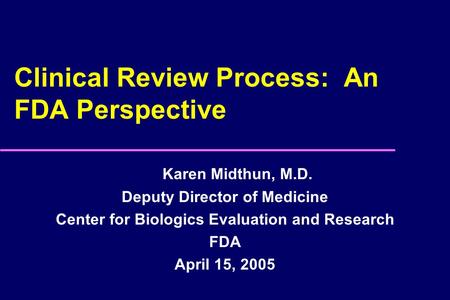 Clinical Review Process: An FDA Perspective Karen Midthun, M.D. Deputy Director of Medicine Center for Biologics Evaluation and Research FDA April 15,