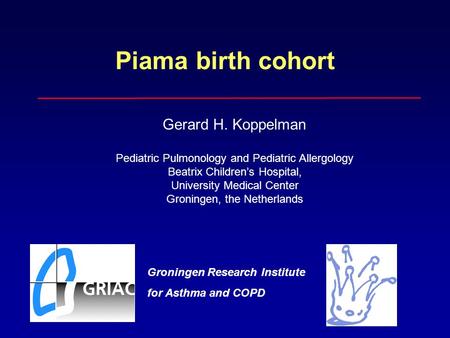 Piama birth cohort Gerard H. Koppelman Pediatric Pulmonology and Pediatric Allergology Beatrix Children’s Hospital, University Medical Center Groningen,