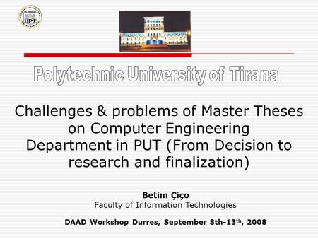 Challenges & problems of Master Theses on Computer Engineering Department in PUT (From Decision to research and finalization) Betim Çiço Faculty of Information.