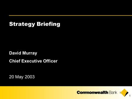 1 1 Strategy Briefing David Murray Chief Executive Officer 20 May 2003.