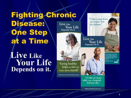 1 Live Like Your Life Depends on it. Fighting Chronic Disease: One Step at a Time.