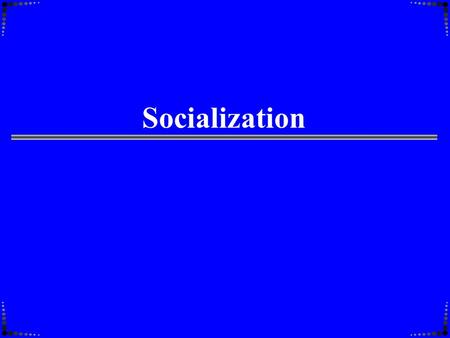Socialization 2 A Definition of “Socialization” From William Sewell: “Socialization is the process by which individuals selectively acquire skills, knowledge,