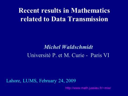 Recent results in Mathematics related to Data Transmission Michel Waldschmidt Université P. et M. Curie - Paris VI  Lahore,