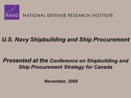 U.S. Navy Shipbuilding and Ship Procurement Presented at the Conference on Shipbuilding and Ship Procurement Strategy for Canada November, 2009.
