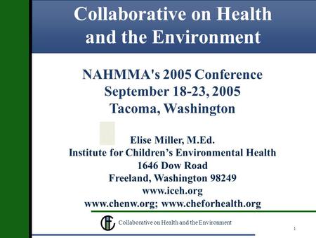 1 Collaborative on Health and the Environment NAHMMA's 2005 Conference September 18-23, 2005 Tacoma, Washington Elise Miller, M.Ed. Institute for Children’s.